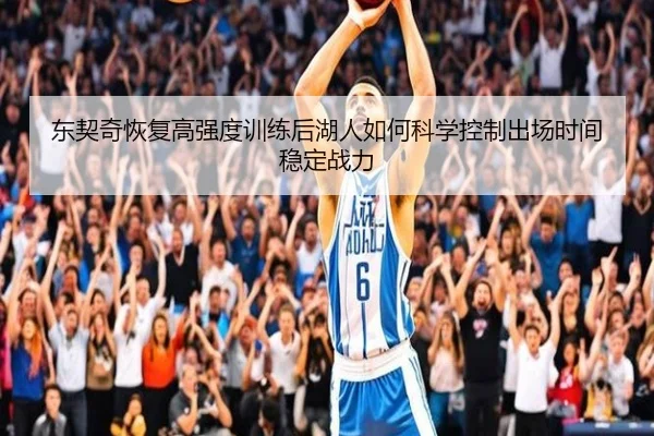 东契奇恢复高强度训练后湖人如何科学控制出场时间稳定战力
